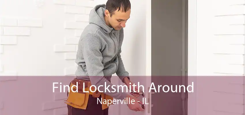 Find Locksmith Around Naperville - IL