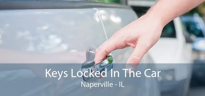 Keys Locked In The Car Naperville - IL